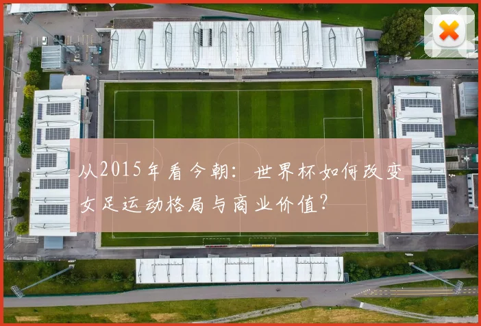 从2015年看今朝：世界杯如何改变女足运动格局与商业价值？