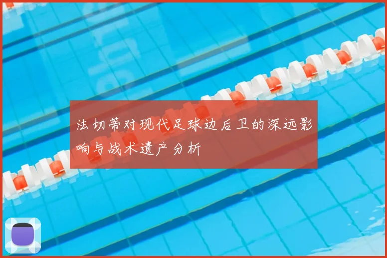 法切蒂对现代足球边后卫的深远影响与战术遗产分析